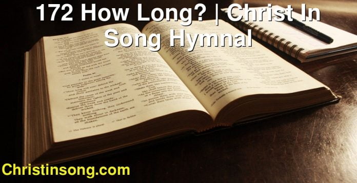 172 How Long? | Christ In Song Hymnal