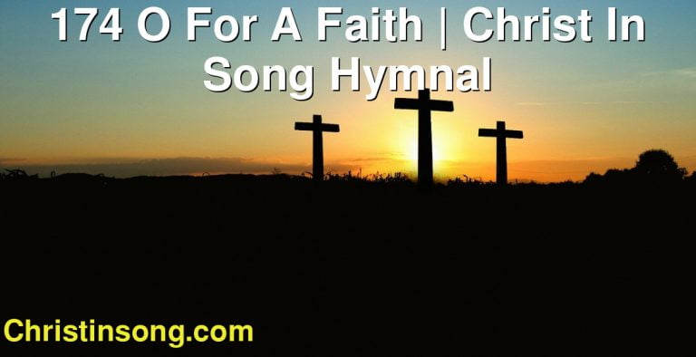 174 O For A Faith | Christ In Song Hymnal