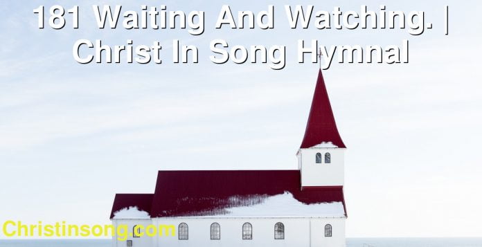 181 Waiting And Watching. | Christ In Song Hymnal