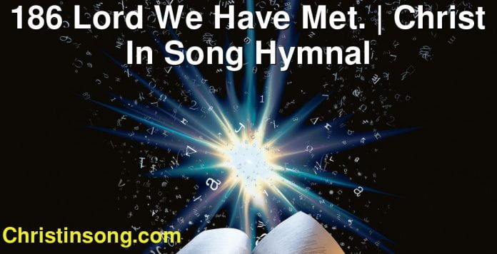 186 Lord We Have Met. | Christ In Song Hymnal