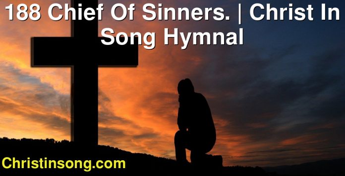 188 Chief Of Sinners. | Christ In Song Hymnal