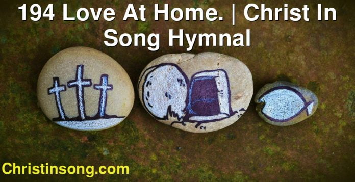 194 Love At Home. | Christ In Song Hymnal