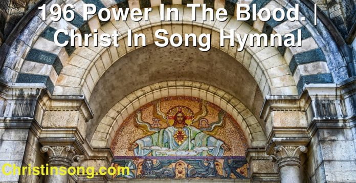 196 Power In The Blood. | Christ In Song Hymnal