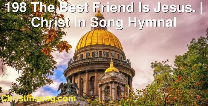 198 The Best Friend Is Jesus. | Christ In Song Hymnal