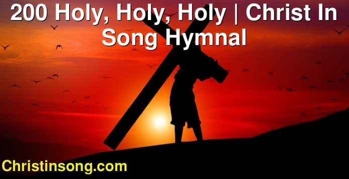 200 Holy, Holy, Holy | Christ In Song Hymnal
