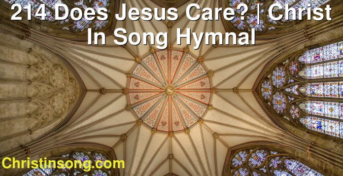 214 Does Jesus Care? | Christ In Song Hymnal