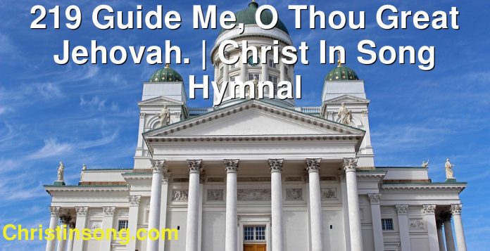 219 Guide Me, O Thou Great Jehovah. | Christ In Song Hymnal