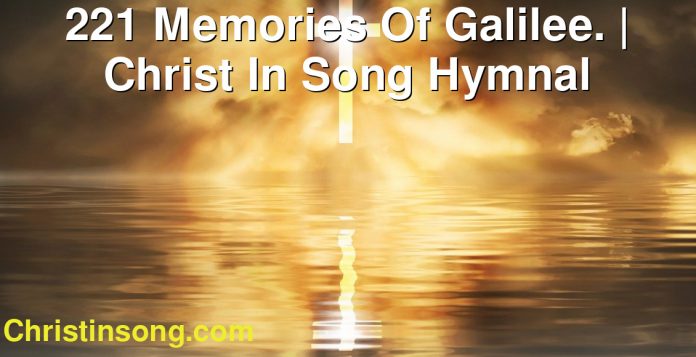 221 Memories Of Galilee. | Christ In Song Hymnal