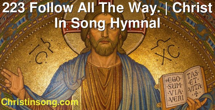 223 Follow All The Way. | Christ In Song Hymnal