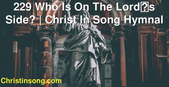229 Who Is On The Lords Side? | Christ In Song Hymnal