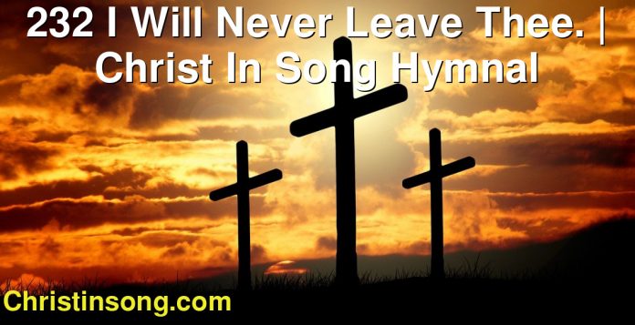 232 I Will Never Leave Thee. | Christ In Song Hymnal