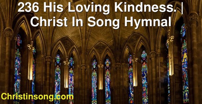 236 His Loving Kindness. | Christ In Song Hymnal