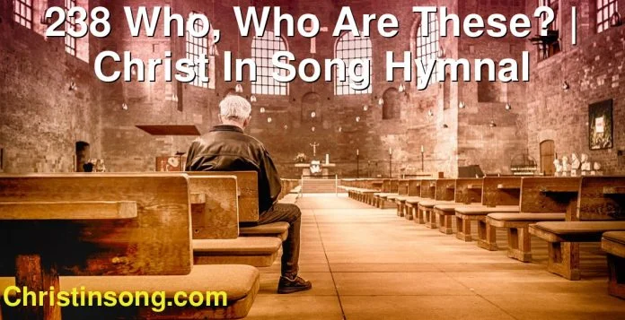 238 Who, Who Are These? | Christ In Song Hymnal