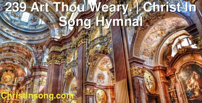 239 Art Thou Weary. | Christ In Song Hymnal
