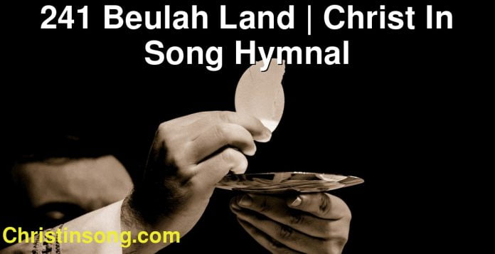241 Beulah Land | Christ In Song Hymnal