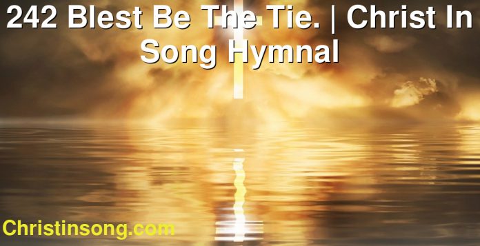 242 Blest Be The Tie. | Christ In Song Hymnal