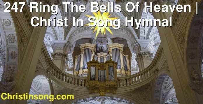 247 Ring The Bells Of Heaven | Christ In Song Hymnal