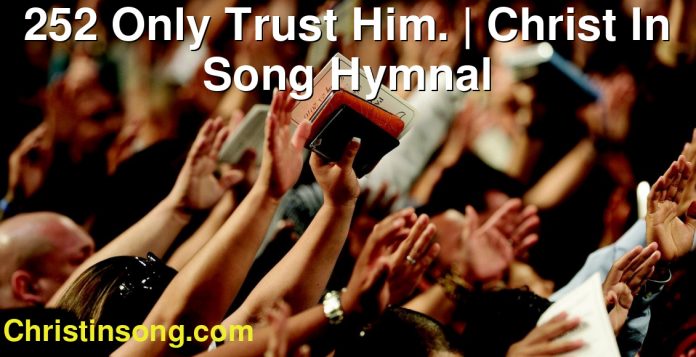 252 Only Trust Him. | Christ In Song Hymnal