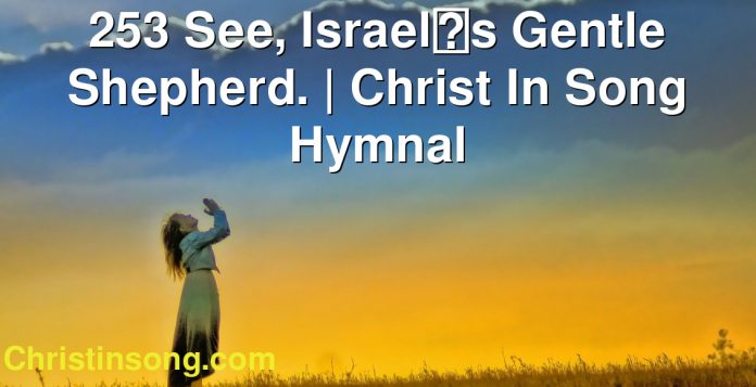 253 See, Israels Gentle Shepherd. | Christ In Song Hymnal