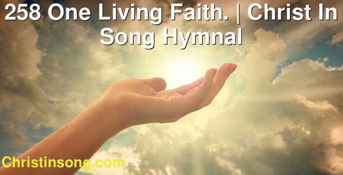 258 One Living Faith. | Christ In Song Hymnal