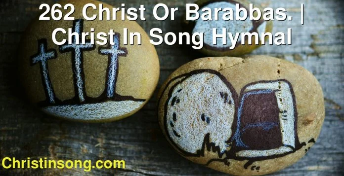 262 Christ Or Barabbas. | Christ In Song Hymnal
