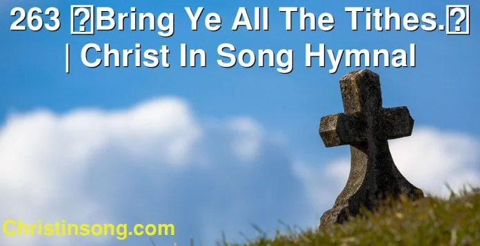 263 Bring Ye All The Tithes. | Christ In Song Hymnal