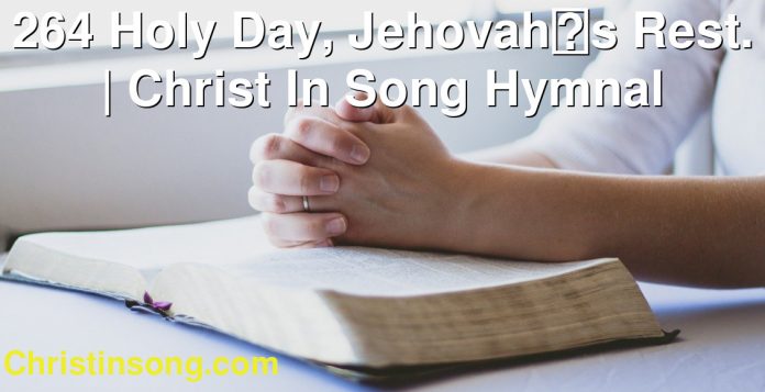 264 Holy Day, Jehovahs Rest. | Christ In Song Hymnal