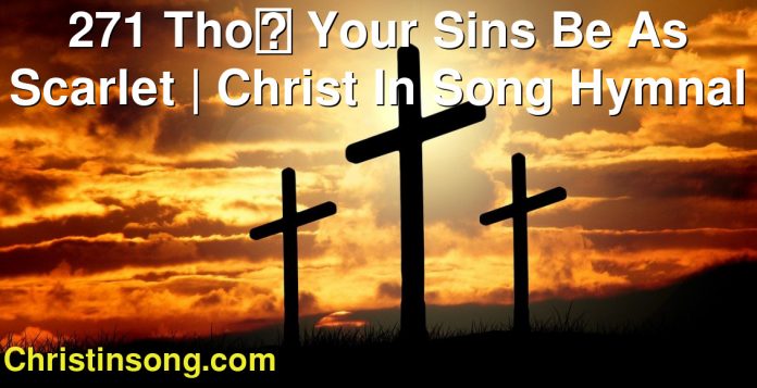 271 Tho Your Sins Be As Scarlet | Christ In Song Hymnal