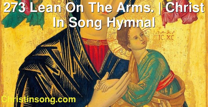 273 Lean On The Arms. | Christ In Song Hymnal