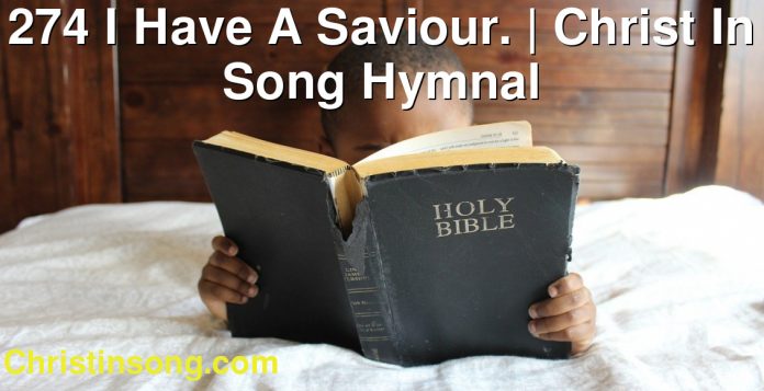 274 I Have A Saviour. | Christ In Song Hymnal