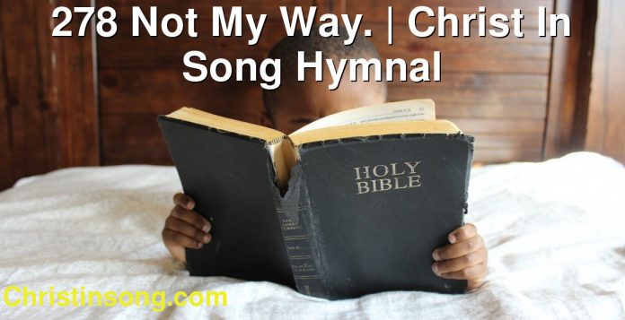 278 Not My Way. | Christ In Song Hymnal