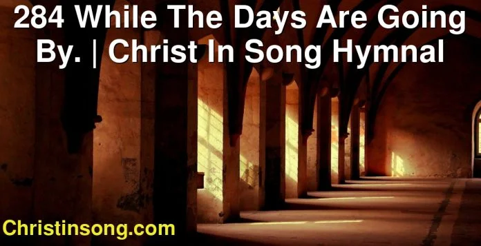 284 While The Days Are Going By. | Christ In Song Hymnal