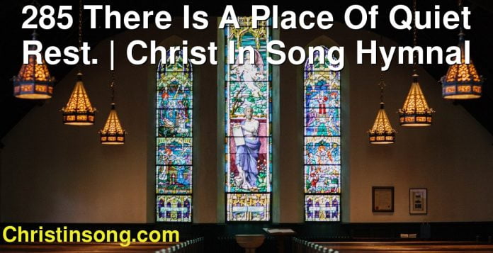 285 There Is A Place Of Quiet Rest. | Christ In Song Hymnal