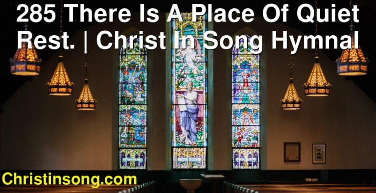 285 There Is A Place Of Quiet Rest. | Christ In Song Hymnal