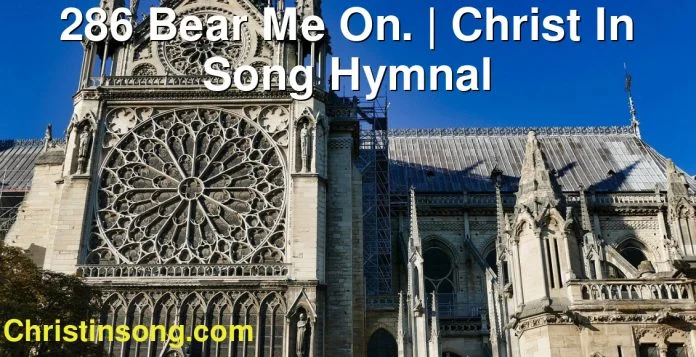 286 Bear Me On. | Christ In Song Hymnal