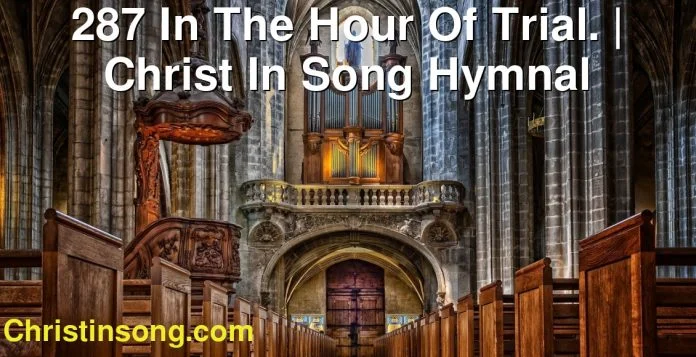 287 In The Hour Of Trial. | Christ In Song Hymnal