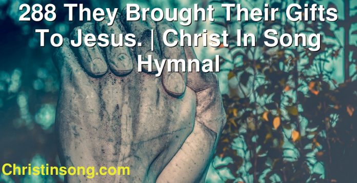 288 They Brought Their Gifts To Jesus. | Christ In Song Hymnal
