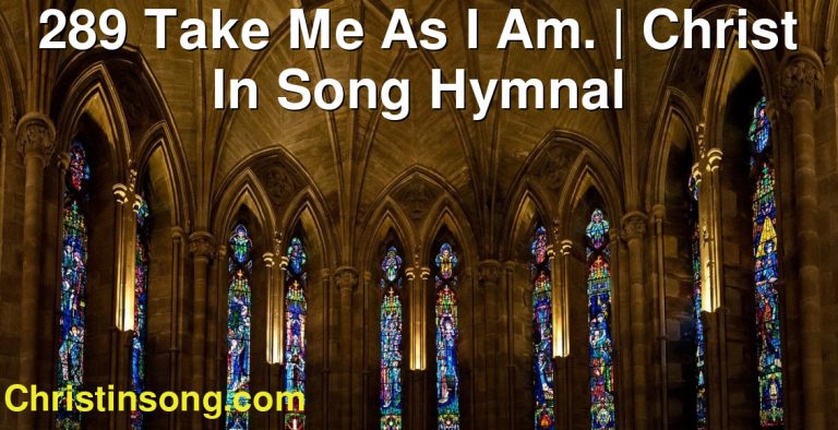 289 Take Me As I Am. | Christ In Song Hymnal