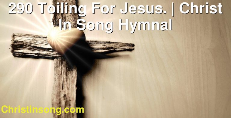 290 Toiling For Jesus. | Christ In Song Hymnal