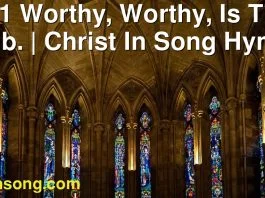 291 Worthy, Worthy, Is The Lamb. | Christ In Song Hymnal