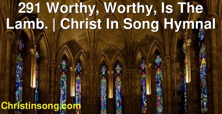291 Worthy, Worthy, Is The Lamb. | Christ In Song Hymnal
