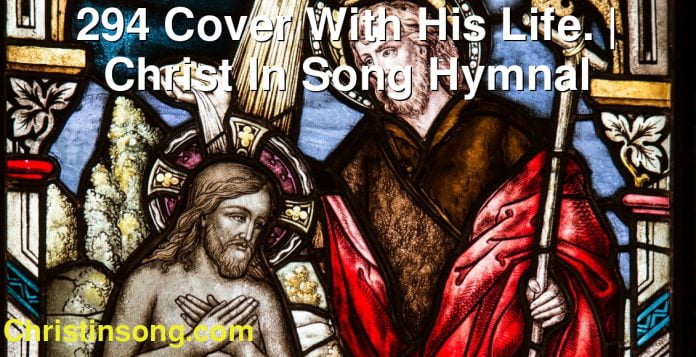 294 Cover With His Life. | Christ In Song Hymnal