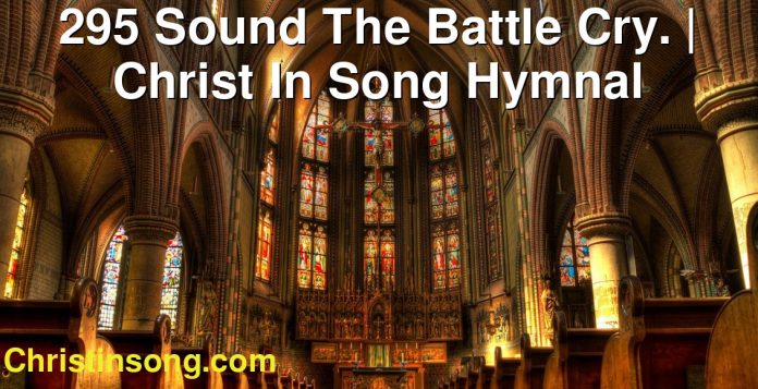 295 Sound The Battle Cry. | Christ In Song Hymnal